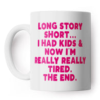 Long Story.. I Had Kids Now I'M Really Tired Mug